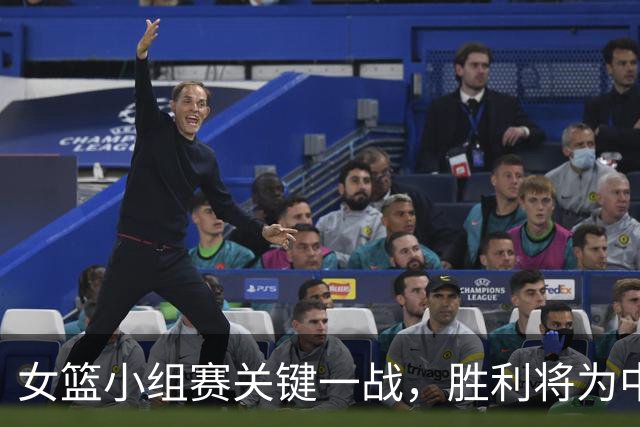 女篮小组赛关键一战，胜利将为中国队带来多重优势