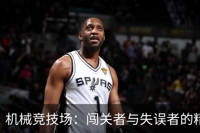 机械竞技场：闯关者与失误者的精彩碰撞